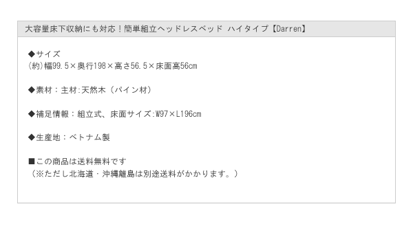 大容量床下収納にも対応！簡単組立ヘッドレスベッド ハイタイプ【Darren】を通販で激安販売